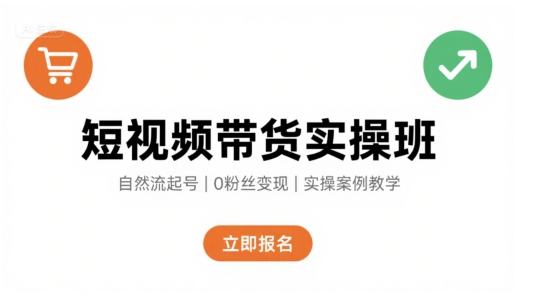 短视频带货实操班，自然流电商快速起号，实现轻松带货变现-得贵网赚