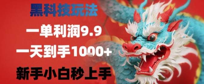 黑科技一单利润9.9米，一天轻松四位数项目，不挑人，小白也可轻松上手【揭秘】-得贵网赚