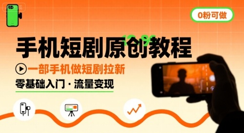 手机短剧原创教程，教你一部手机做短剧拉新，0粉可做-得贵网赚
