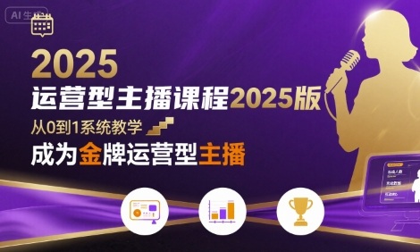 运营型主播课程2025版，从0到1教你成为金牌运营型主播-得贵网赚