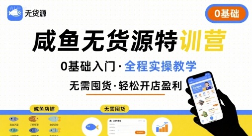 无货源特训营，0基础带你玩转咸鱼无货源-得贵网赚