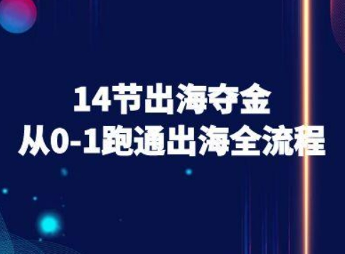 14节出海夺金从0-1跑通出海全流程-跨境电商教程-得贵网赚
