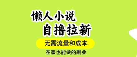 懒人小说自撸拉新，无需流量，一个账号一条作品就可以打爆收益，在家也能轻松做的副业【揭秘】-得贵网赚