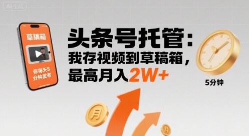 【头条号托管 】我存视频到草稿箱，你每天5分钟发布，最高月入2W+【揭秘】-得贵网赚