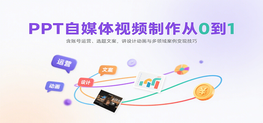 PPT自媒体视频制作从0到1：含账号运营、选题文案，讲设计动画与多领域案例变现技巧-得贵网赚