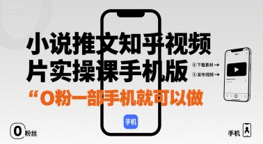 小说推文知乎视频图片实操课手机版，0粉一部手机就可以做-得贵网赚
