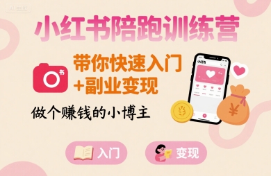 小红书陪跑训练营，带你快速入门+副业变现，做个賺钱的小博主-得贵网赚