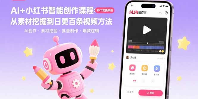 AI+小红书智能创作课程：19个实操案例  从素材挖掘到日更百条视频方法-得贵网赚