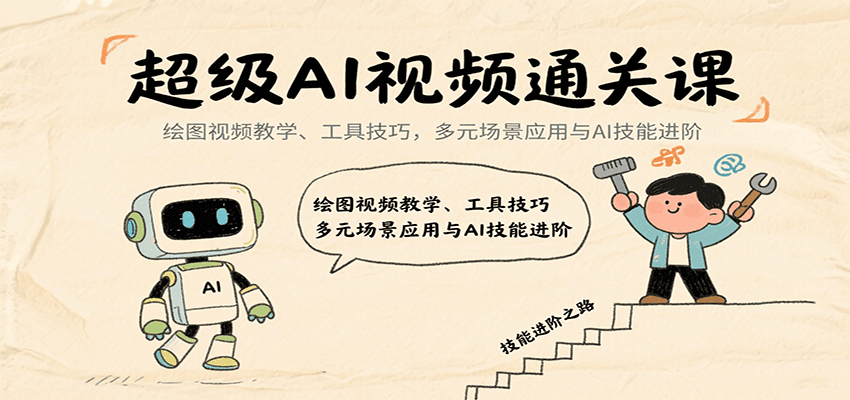 超级AI视频通关课：绘图视频教学、工具技巧，多元场景应用与AI技能进阶-得贵网赚