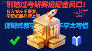 别错过考研赛道掘金风口！日入 1k + 不是梦，学历低照样能上手，保姆式教学包会，不学太可惜【揭秘】-得贵网赚
