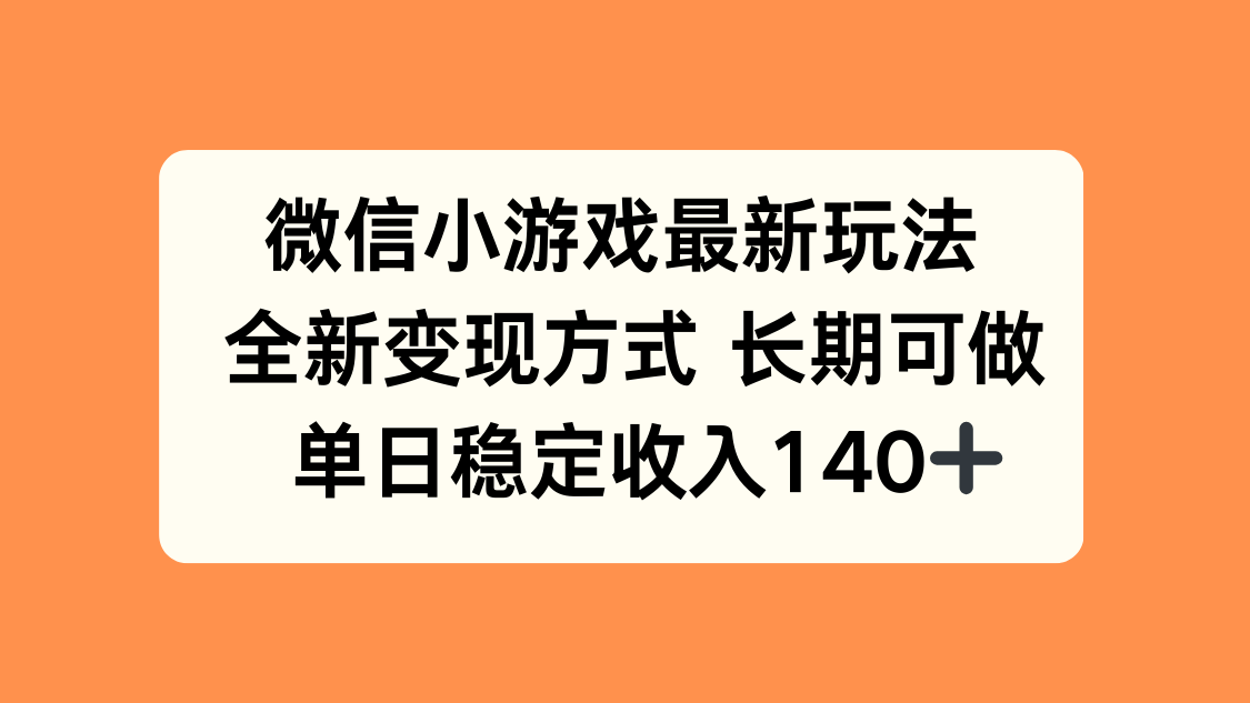 微信小游戏最新玩法，全新变现方式，单日稳定收入140+-得贵网赚
