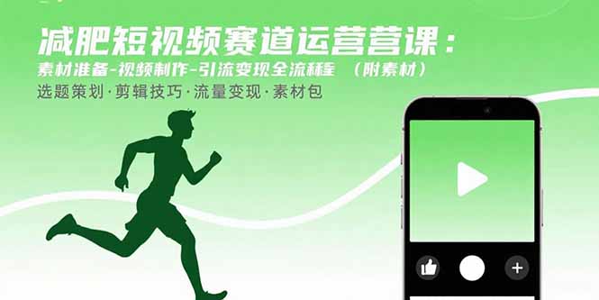 减肥短视频赛道运营课：素材准备-视频制作-引流变现全流程 (附素材-得贵网赚