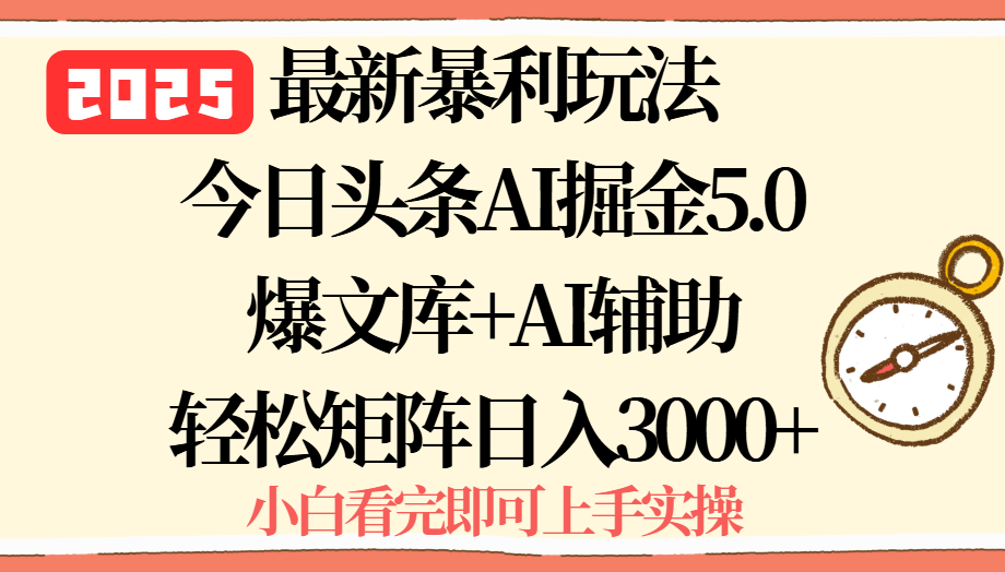 2025年今日头条最新暴利玩法5.0，一键生成爆款，轻松实现矩阵日入3000+-得贵网赚