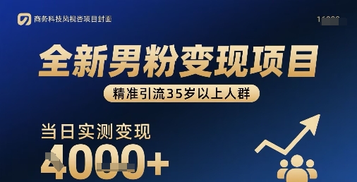 全新男粉变现项目，精准引流35岁以上人群，当日实测变现1k+-得贵网赚
