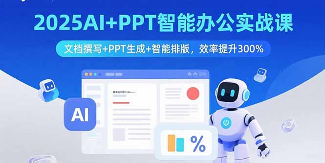 2025AI+PPT智能办公实战课：文档撰写+PPT生成+智能排版，效率提升300%-得贵网赚