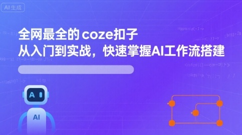 全网最全的coze扣子从入门到实战，快速掌握AI工作流搭建-得贵网赚