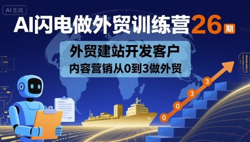 AI闪电做外贸训练营26期，外贸建站开发客户内容营销从0到3做外贸-得贵网赚