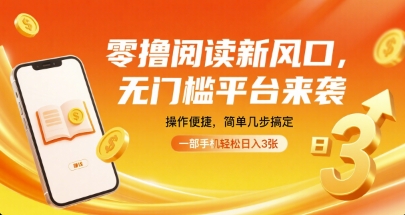 零撸阅读新风口，无门槛平台来袭，操作便捷，简单几步搞定，一部手机轻松日入3张【揭秘】-得贵网赚