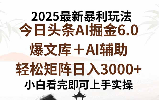 2025年今日头条最新暴利玩法6.0，一键生成爆款，轻松实现矩阵日入3000+-得贵网赚