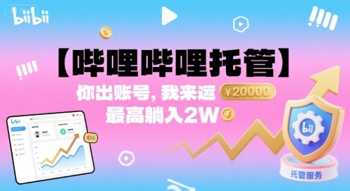 【哔哩哔哩托管】你出账号，我来运营，最高躺入2W【揭秘】-得贵网赚