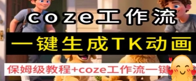 coze工作流一键生成TK动画，保姆级教程+coze工作流一键生成-得贵网赚