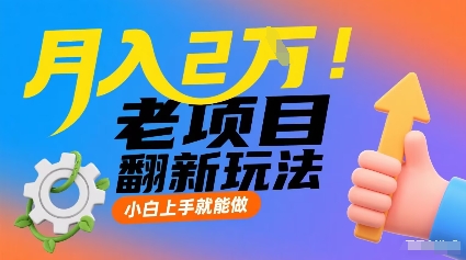 月入2W！老项目翻新玩法，小白上手就能做，非常容易上手-得贵网赚