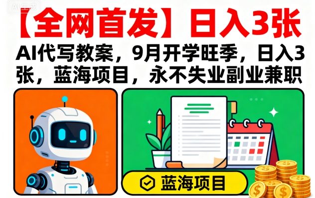 【全网首发】AI代写教案，9月开学旺季，日入3张，蓝海项目，永不失业副业兼职-得贵网赚