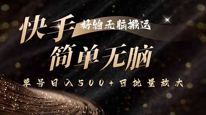 快手好物无脑搬运，最新技术一键100%原创，单号日入500+可批量放大-得贵网赚