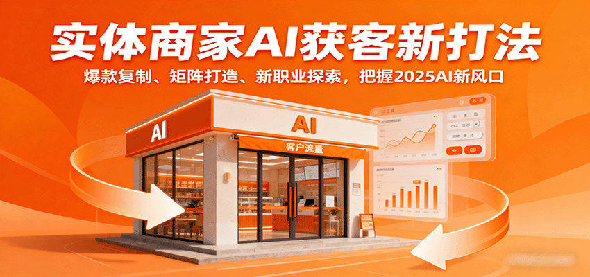 实体商家AI获客新打法：爆款复制、矩阵打造、新职业探索，把握2025AI新风口-得贵网赚